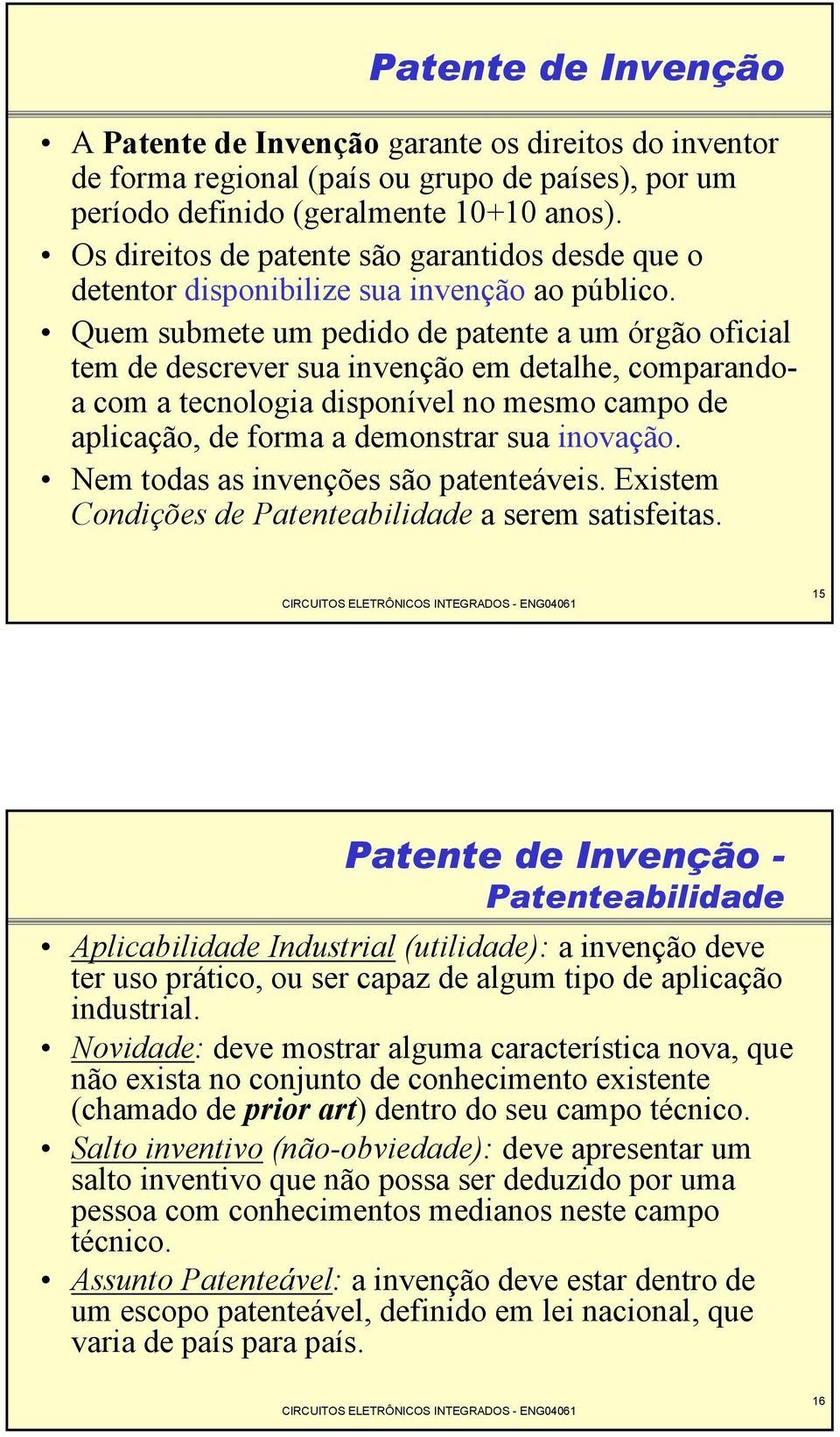 Quem submete um pedido de patente a um órgão oficial tem de descrever sua invenção em detalhe, comparandoa com a tecnologia disponível no mesmo campo de aplicação, de forma a demonstrar sua inovação.