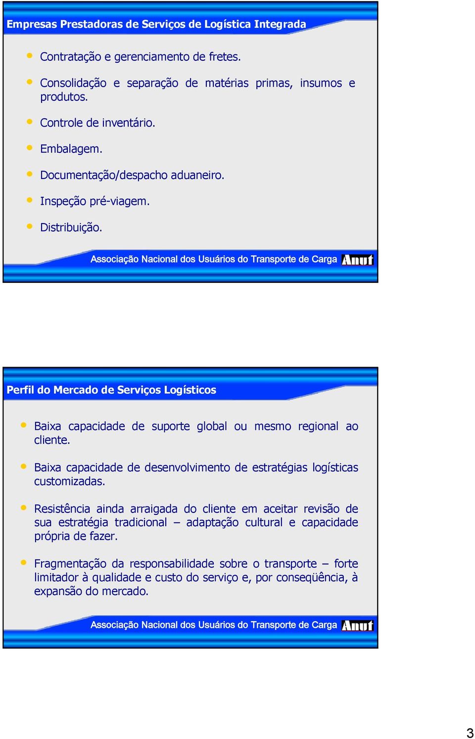 Perfil do Mercado de Serviços Logísticos Baixa capacidade de suporte global ou mesmo regional ao cliente. Baixa capacidade de desenvolvimento de estratégias logísticas customizadas.