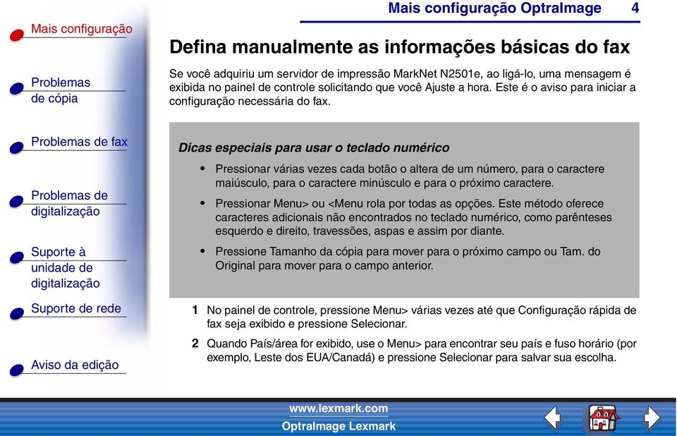 4 fax Dicas especiais para usar o teclado numérico Pressionar várias vezes cada botão o altera de um número, para o caractere maiúsculo, para o caractere minúsculo e para o próximo caractere.