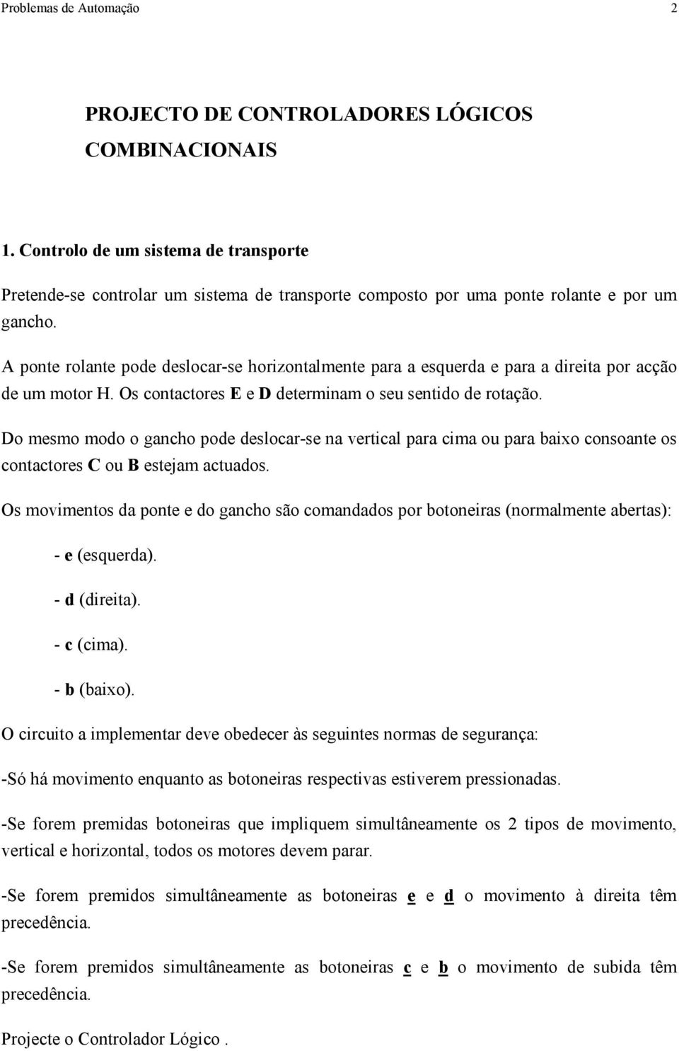 A ponte rolante pode deslocar-se horizontalmente para a esquerda e para a direita por acção de um motor H. Os contactores E e D determinam o seu sentido de rotação.