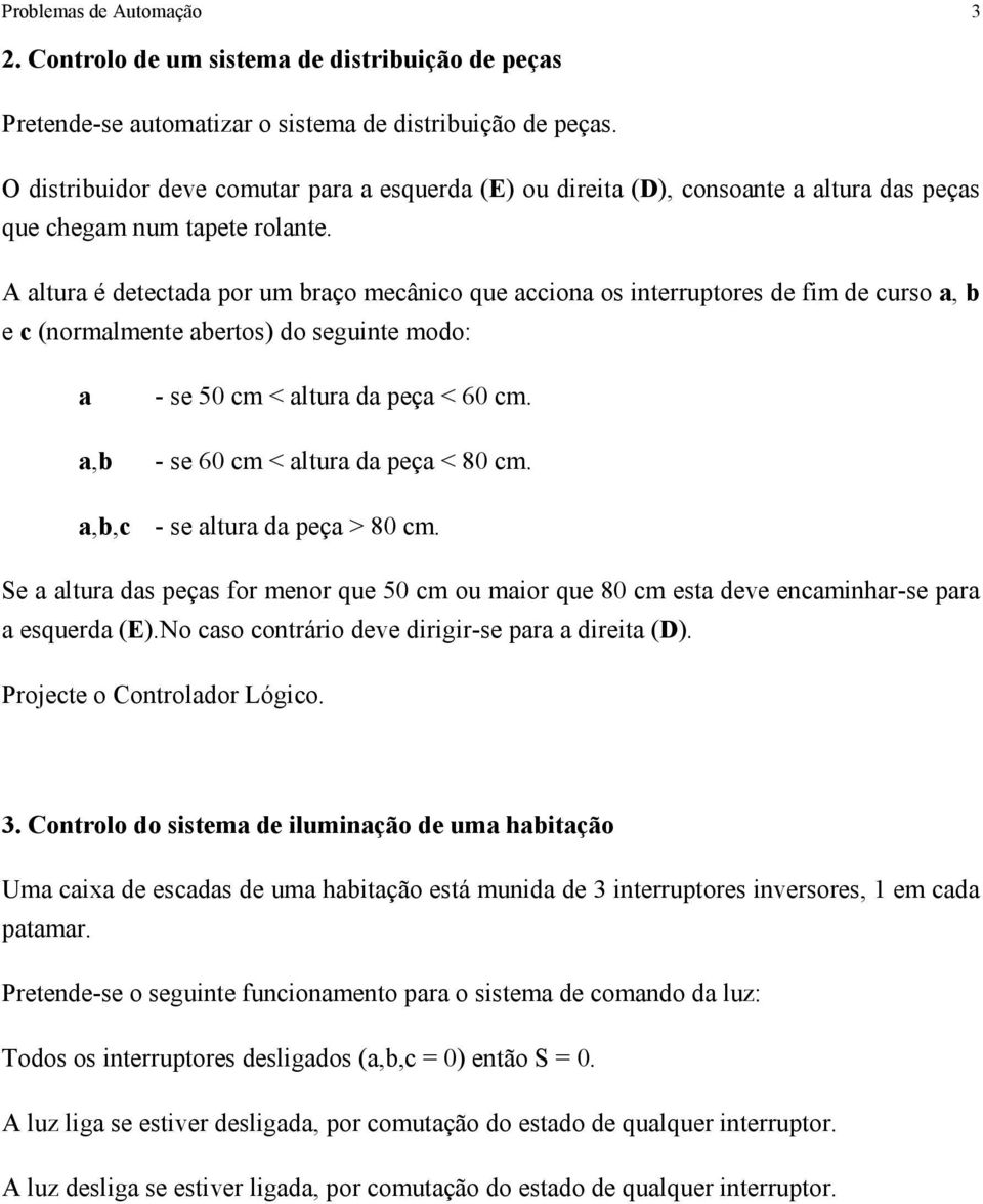 A altura é detectada por um braço mecânico que acciona os interruptores de fim de curso a, b e c (normalmente abertos) do seguinte modo: a a,b - se 50 cm < altura da peça < 60 cm.