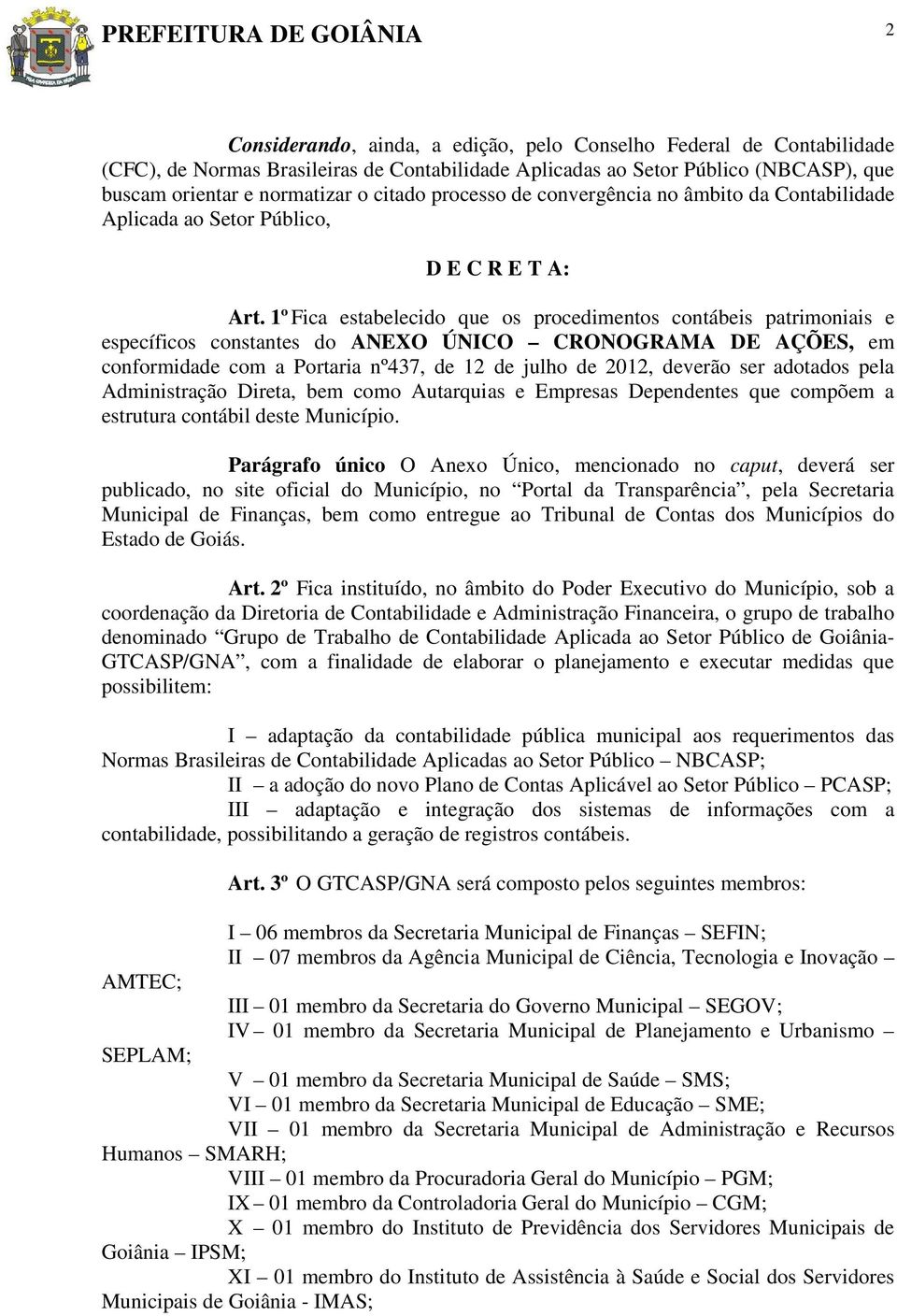 1º Fica estabelecido que os procedimentos contábeis patrimoniais e específicos constantes do ANEXO ÚNICO CRONOGRAMA DE AÇÕES, em conformidade com a Portaria nº437, de 12 de julho de 2012, deverão ser