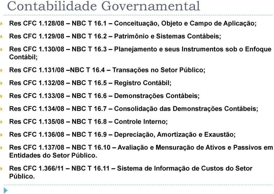 6 Demonstrações Contábeis; Res CFC 1.134/08 NBC T 16.7 Consolidação das Demonstrações Contábeis; Res CFC 1.135/08 NBC T 16.8 Controle Interno; Res CFC 1.136/08 NBC T 16.