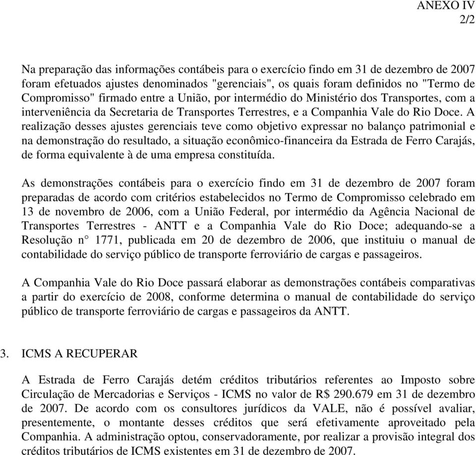 A realização desses ajustes gerenciais teve como objetivo expressar no balanço patrimonial e na demonstração do resultado, a situação econômico-financeira da Estrada de Ferro Carajás, de forma