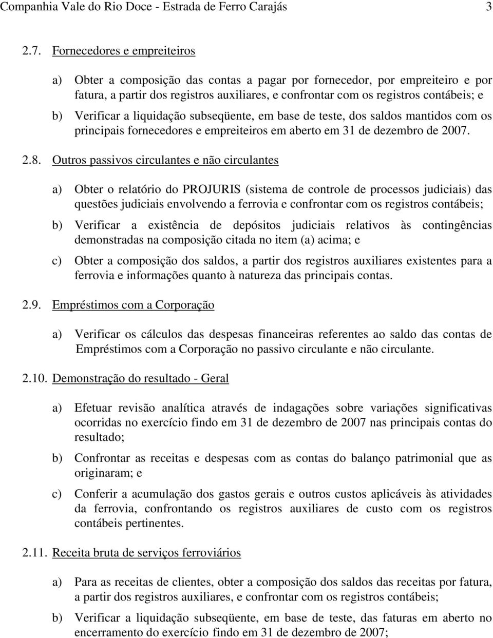 Verificar a liquidação subseqüente, em base de teste, dos saldos mantidos com os principais fornecedores e empreiteiros em aberto em 31 de dezembro de 2007. 2.8.