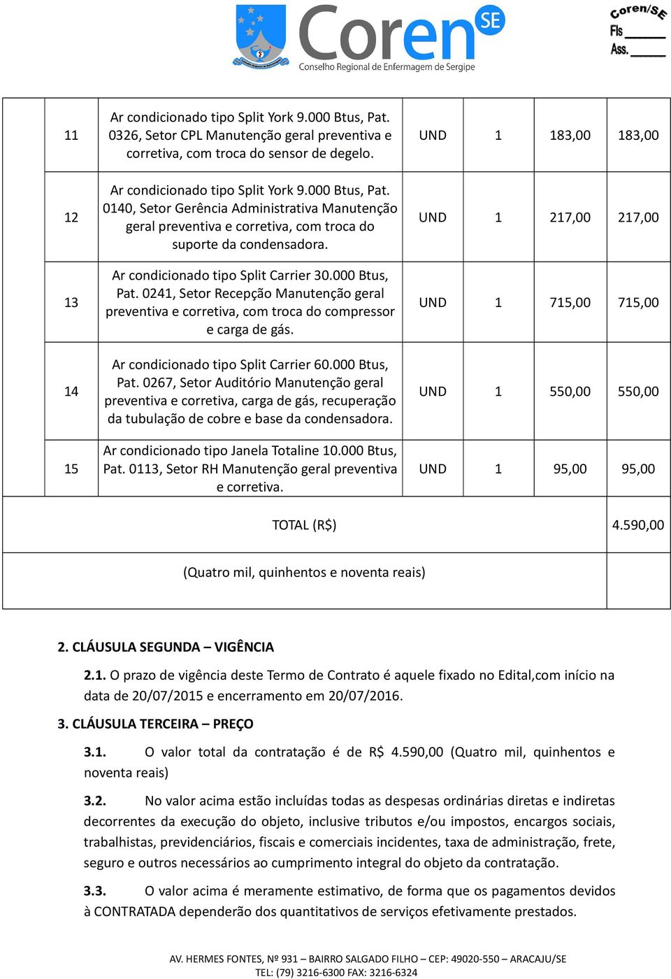 000 Btus, Pat. 0267, Setor Auditório Manutenção geral preventiva e corretiva, carga de gás, recuperação da tubulação de cobre e base da condensadora. Ar condicionado tipo Janela Totaline 10.