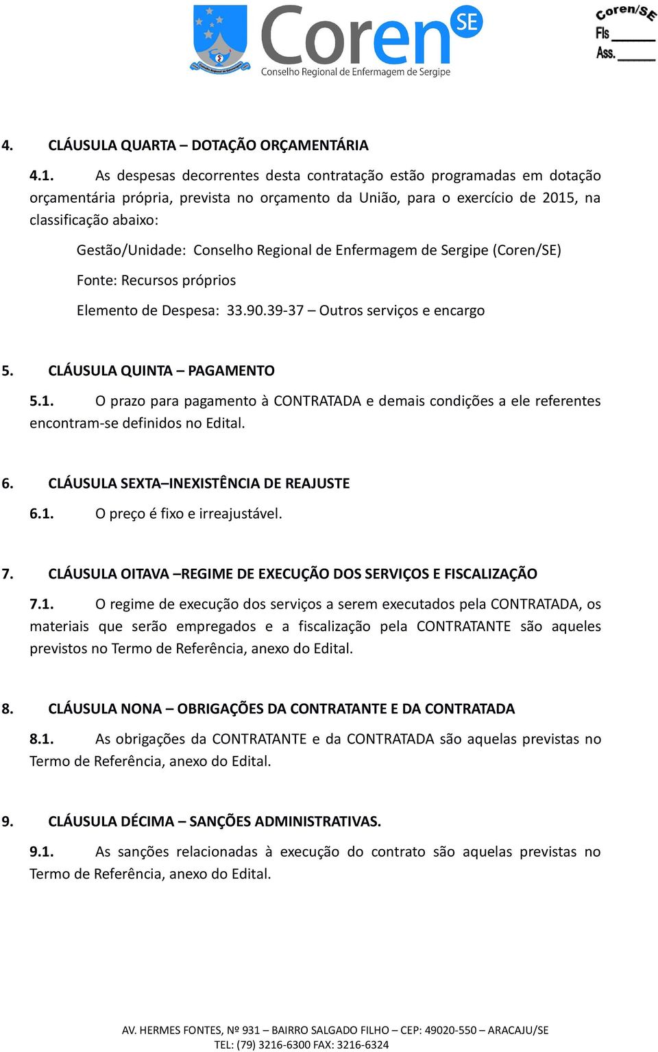 Conselho Regional de Enfermagem de Sergipe (Coren/SE) Fonte: Recursos próprios Elemento de Despesa: 33.90.39-37 Outros serviços e encargo 5. CLÁUSULA QUINTA PAGAMENTO 5.1.