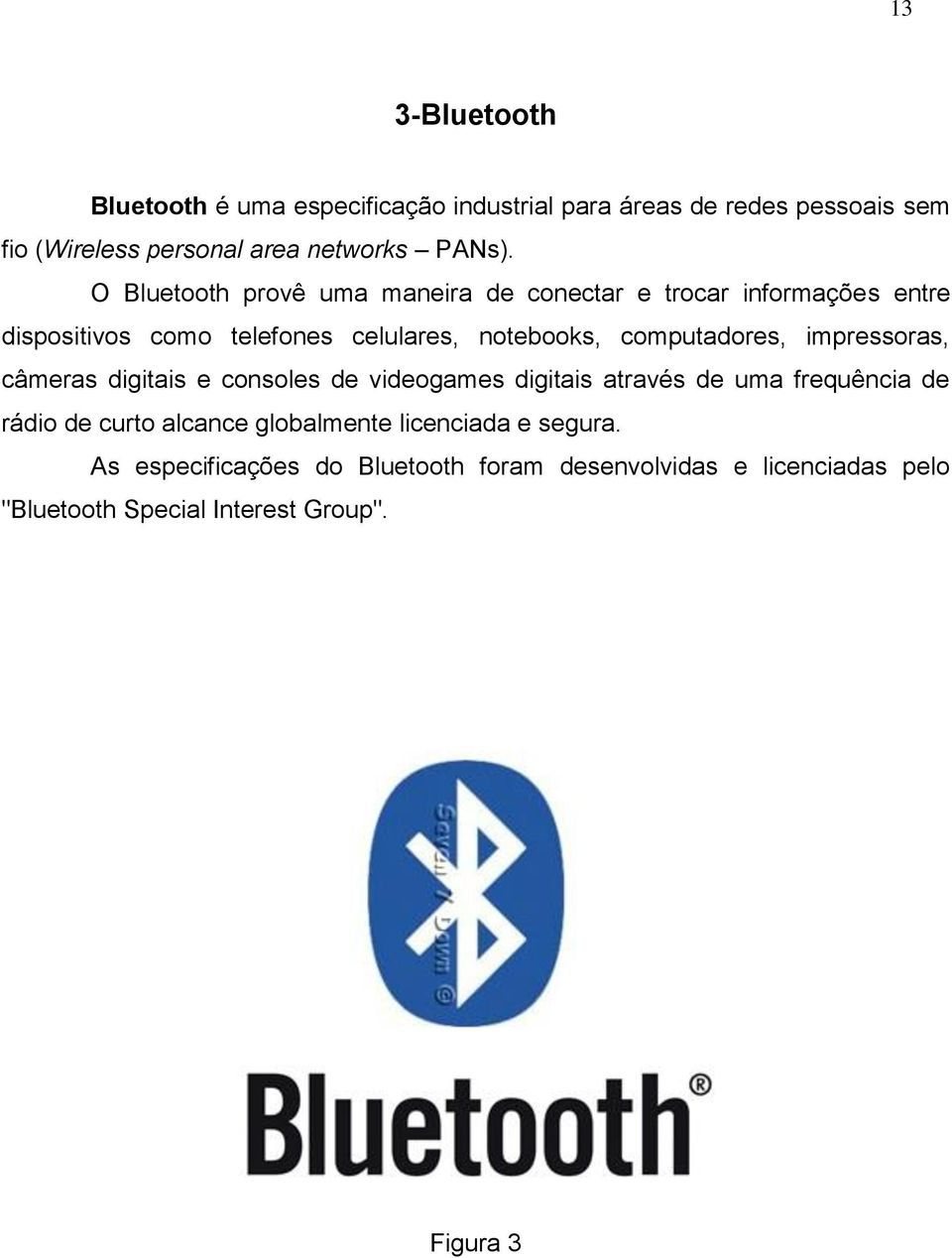 impressoras, câmeras digitais e consoles de videogames digitais através de uma frequência de rádio de curto alcance globalmente