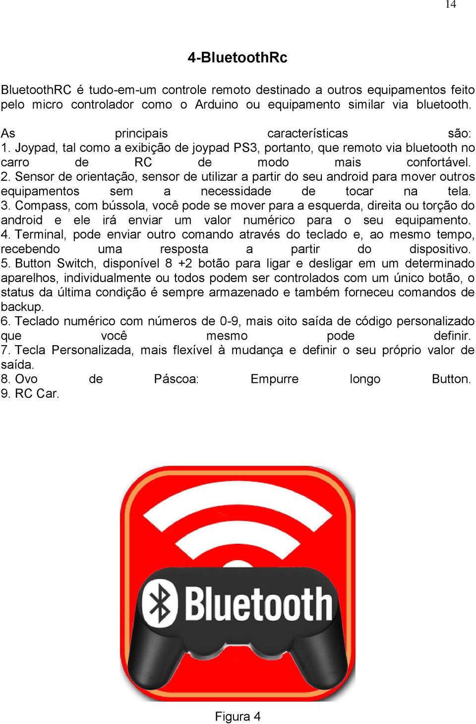 Sensor de orientação, sensor de utilizar a partir do seu android para mover outros equipamentos sem a necessidade de tocar na tela. 3.