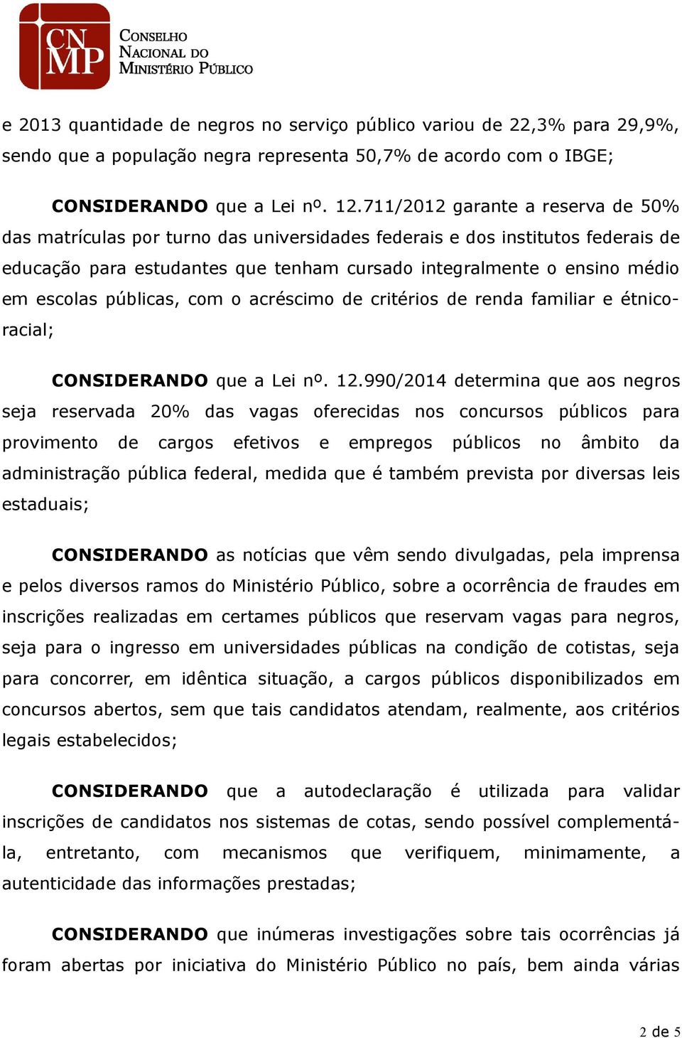 públicas, com o acréscimo de critérios de renda familiar e étnicoracial; CONSIDERANDO que a Lei nº. 12.