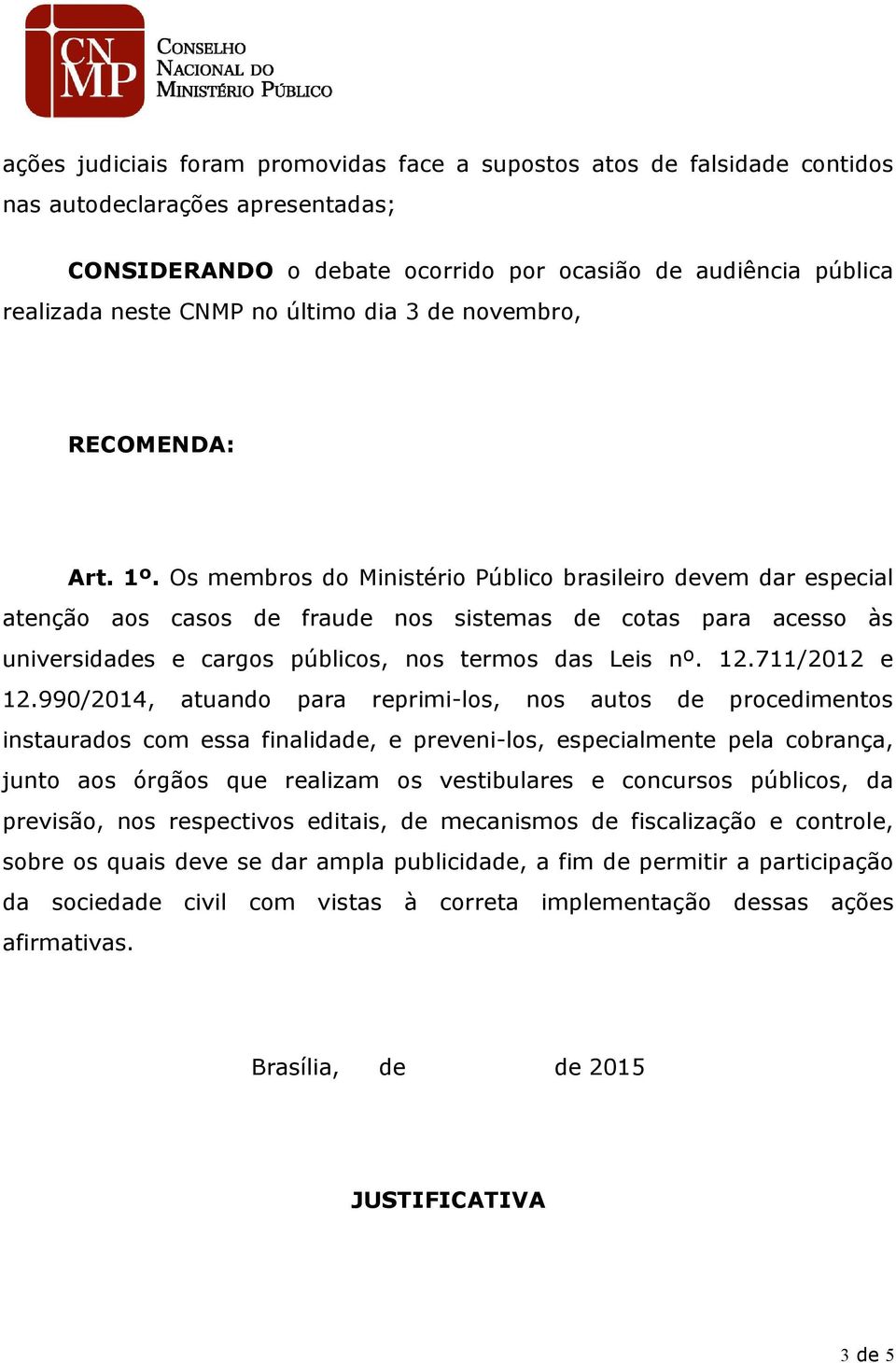 Os membros do Ministério Público brasileiro devem dar especial atenção aos casos de fraude nos sistemas de cotas para acesso às universidades e cargos públicos, nos termos das Leis nº. 12.