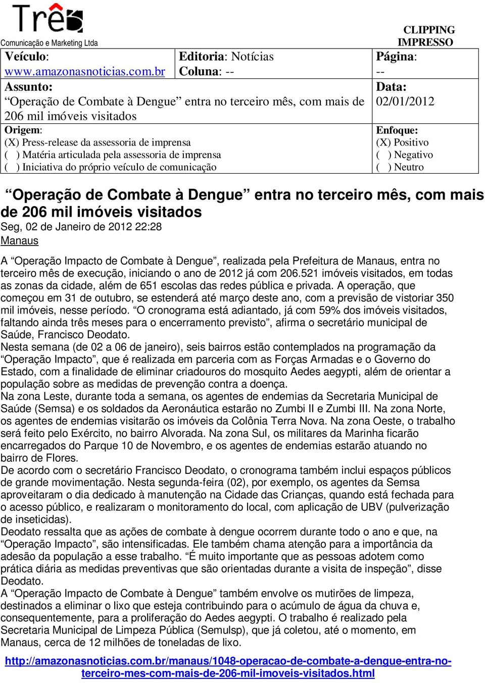 de Janeiro de 2012 22:28 Manaus A Operação Impacto de Combate à Dengue, realizada pela Prefeitura de Manaus, entra no terceiro mês de execução, iniciando o ano de 2012 já com 206.