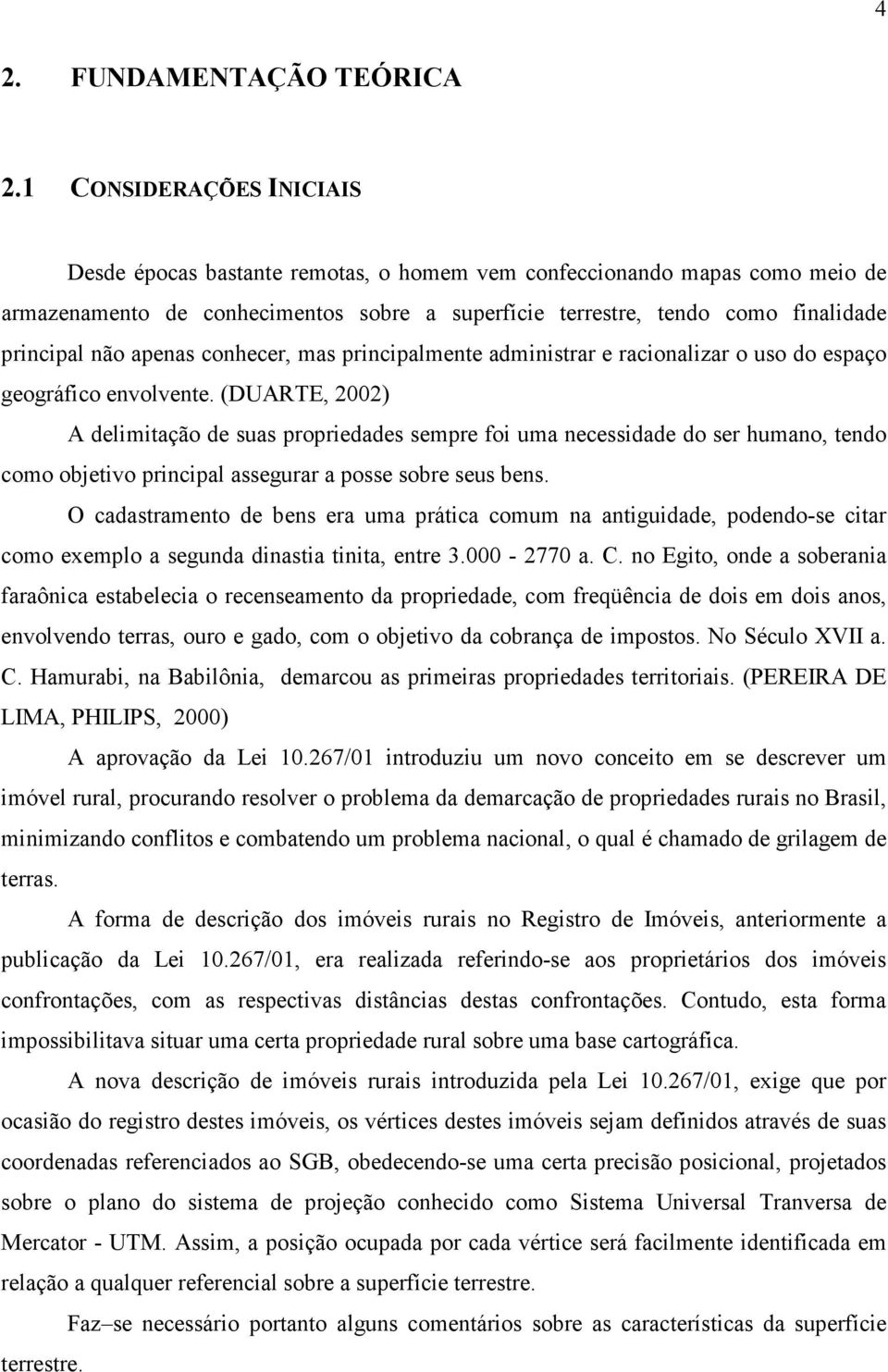 apenas conhecer, mas principalmente administrar e racionalizar o uso do espaço geográfico envolvente.