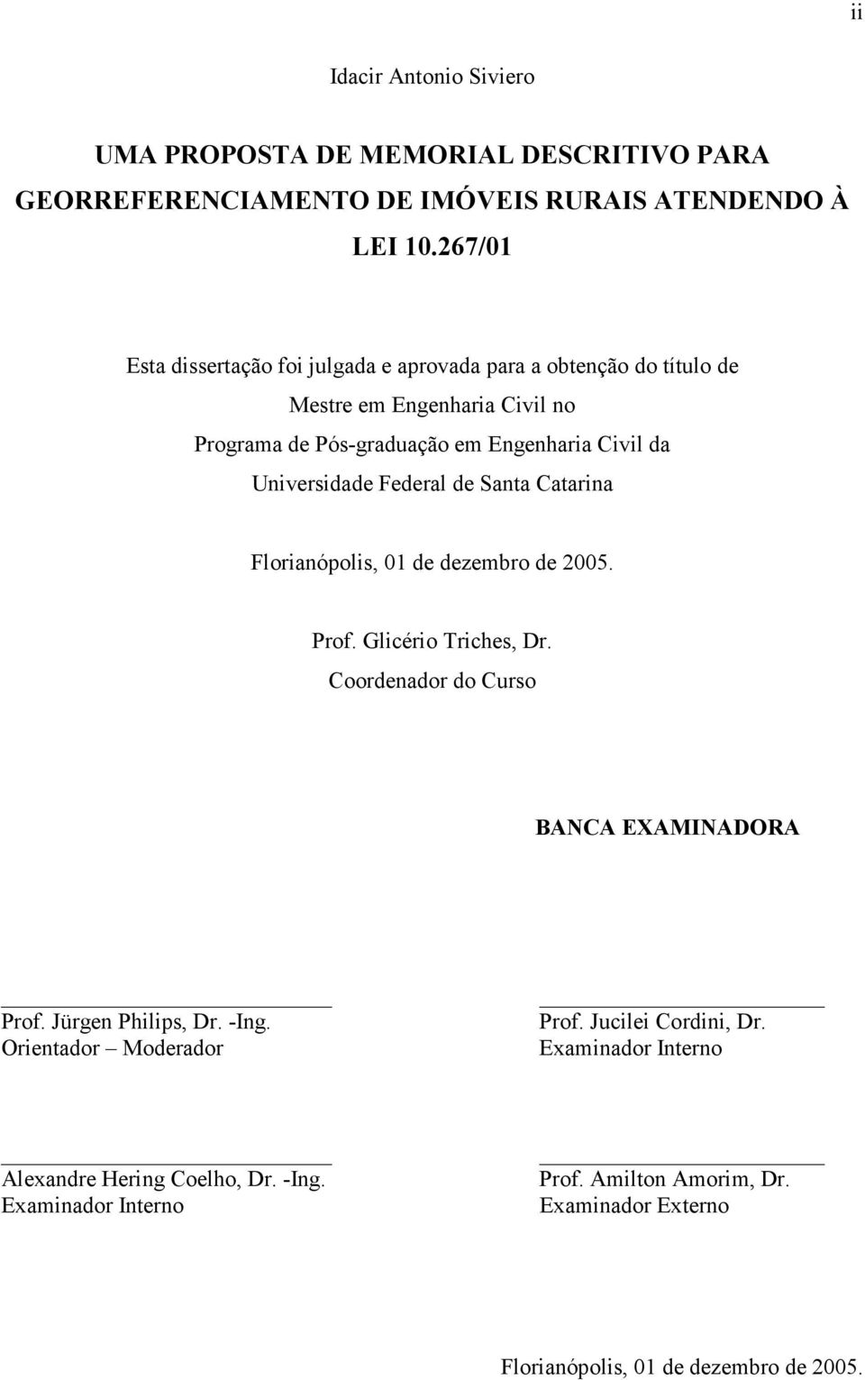 Universidade Federal de Santa Catarina Florianópolis, 01 de dezembro de 2005. Prof. Glicério Triches, Dr. Coordenador do Curso BANCA EXAMINADORA Prof.