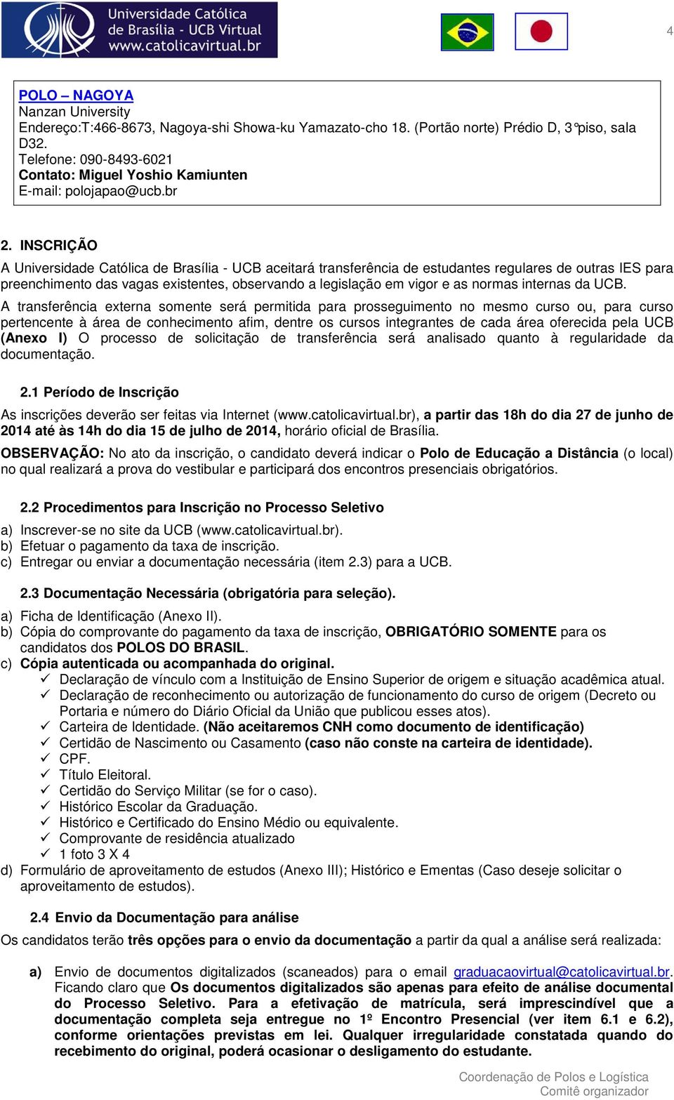 INSCRIÇÃO A Universidade Católica de Brasília - UCB aceitará transferência de estudantes regulares de outras IES para preenchimento das vagas existentes, observando a legislação em vigor e as normas
