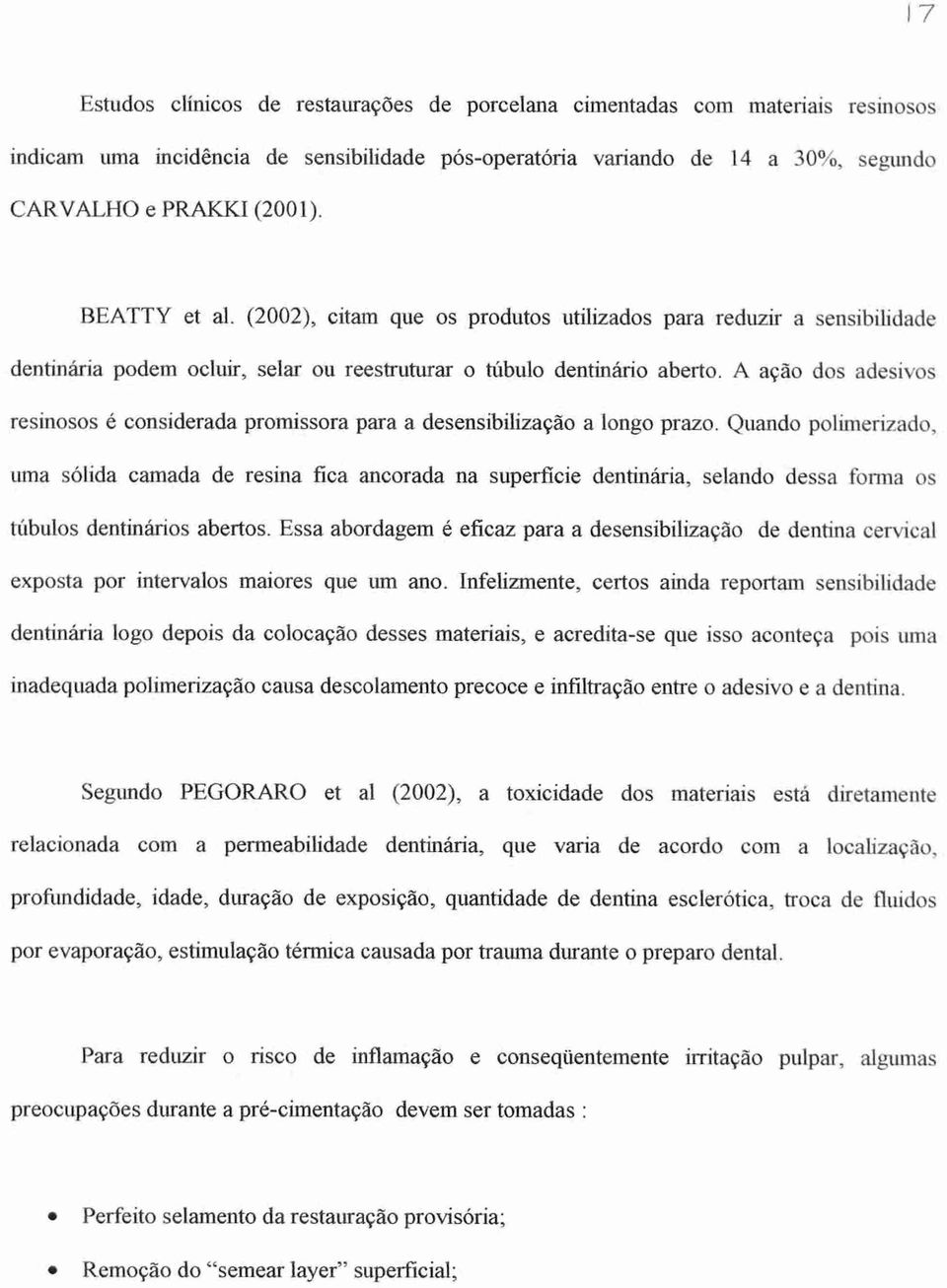 A ação dos adesivos resinosos é considerada promissora para a desensibilização a longo prazo.