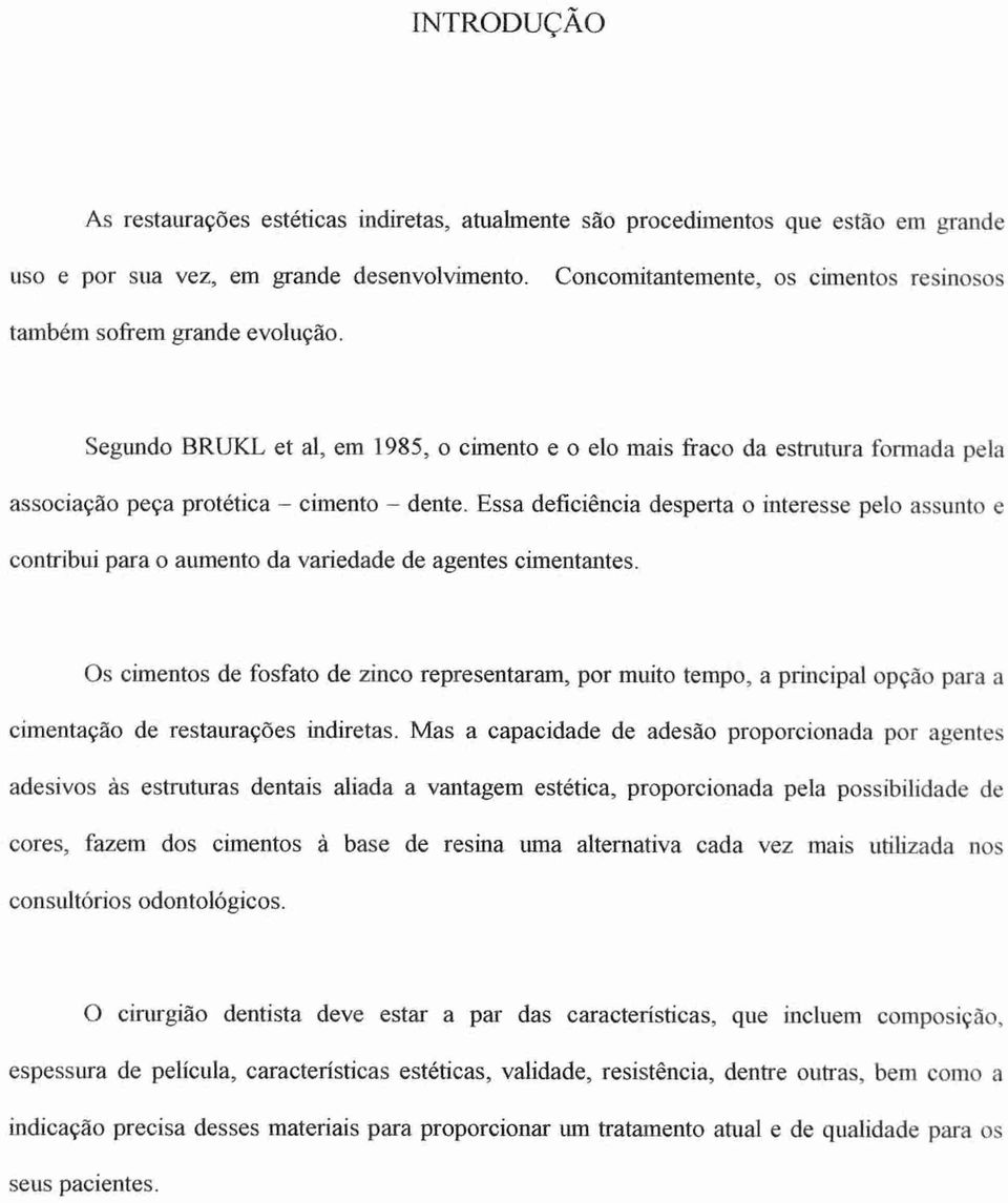 Essa deficiência desperta o interesse pelo assunto e contribui para o aumento da variedade de agentes cimentantes.