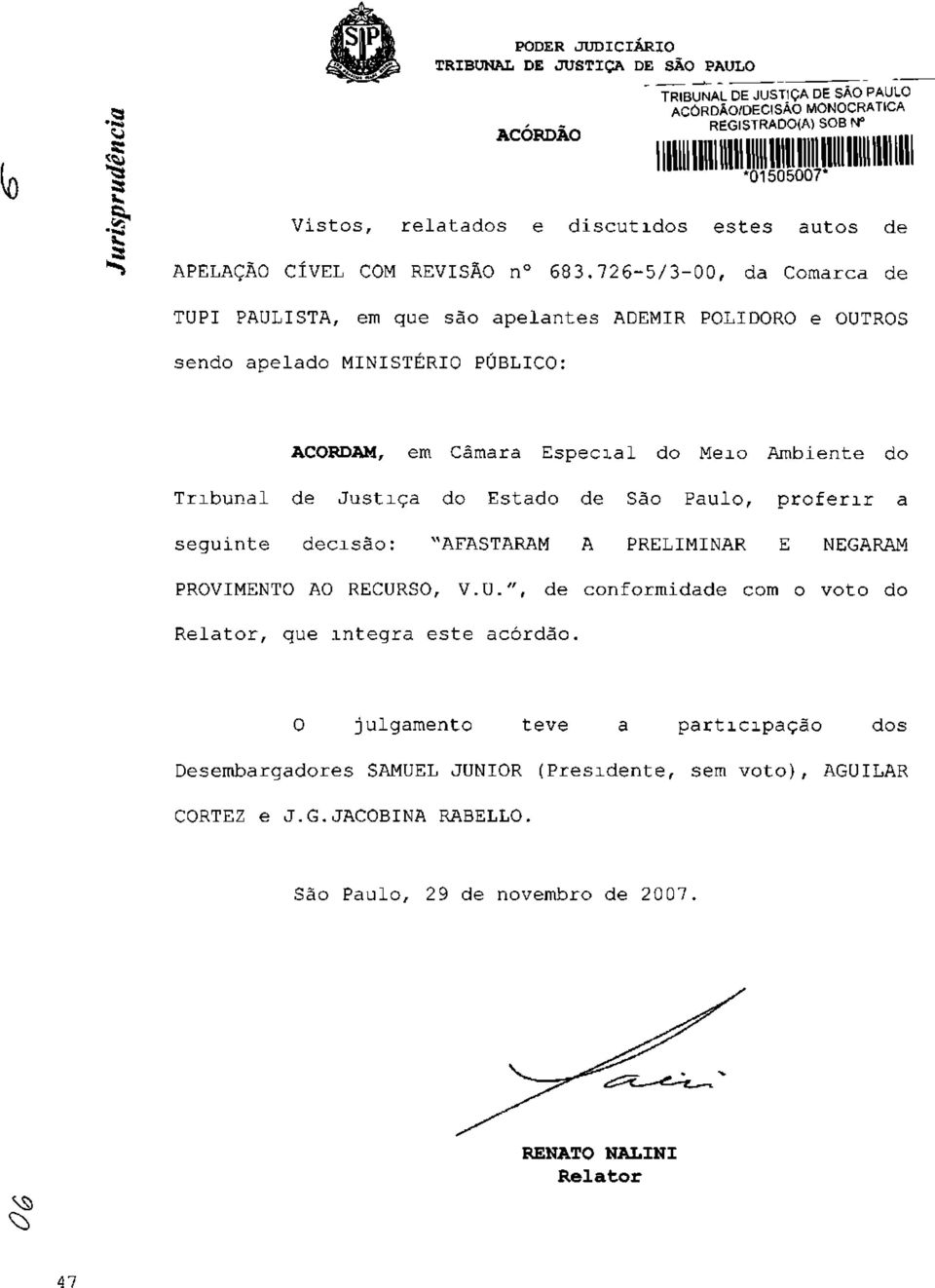 726-5/3-00, da Comarca de TUPI PAULISTA, em que são apelantes ADEMIR POLIDORO e OUTROS sendo apelado MINISTÉRIO PÚBLICO: ACORDAM, em Câmara Especial do Meio Ambiente do Tribunal de Justiça do Estado