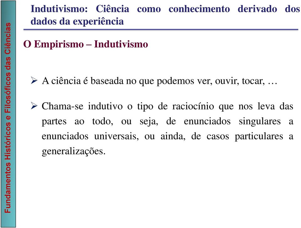 Chama-se indutivo o tipo de raciocínio que nos leva das partes ao todo, ou seja,