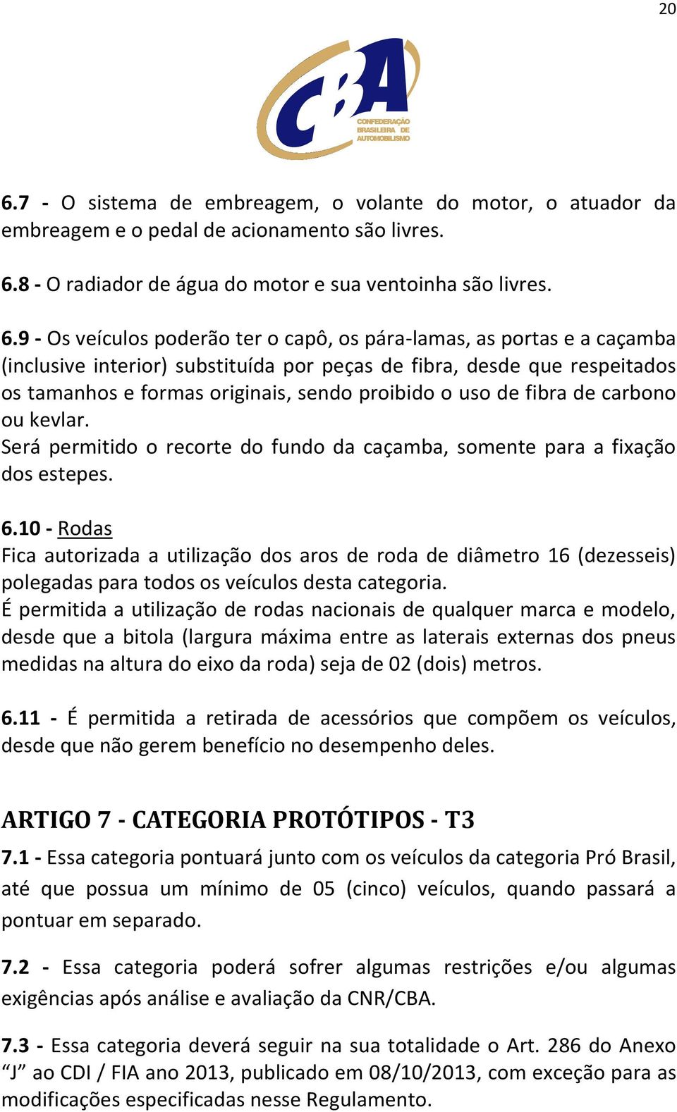 carbono ou kevlar. Será permitido o recorte do fundo da caçamba, somente para a fixação dos estepes. 6.