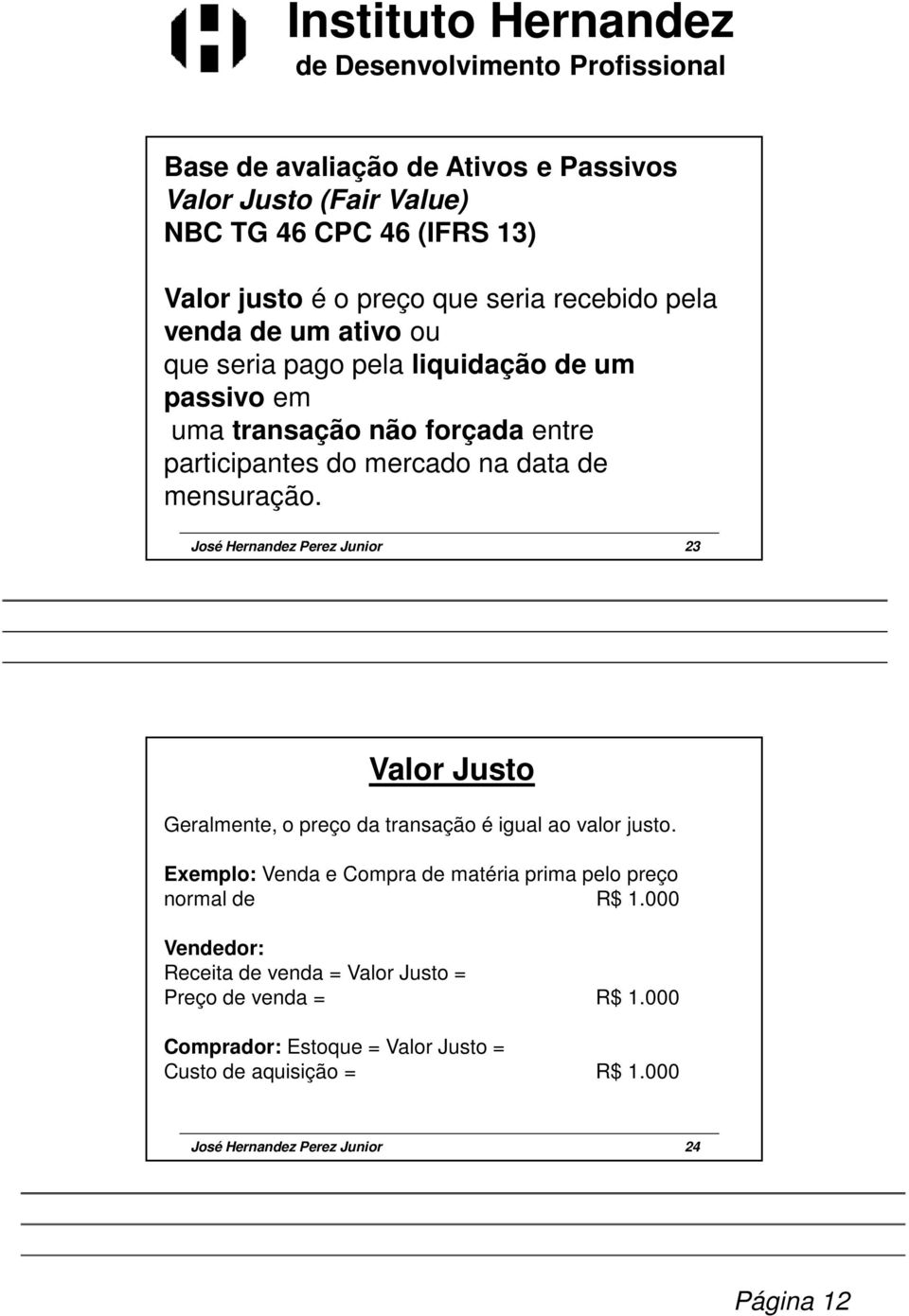 José Hernandez Perez Junior 23 Valor Justo Geralmente, o preço da transação é igual ao valor justo.