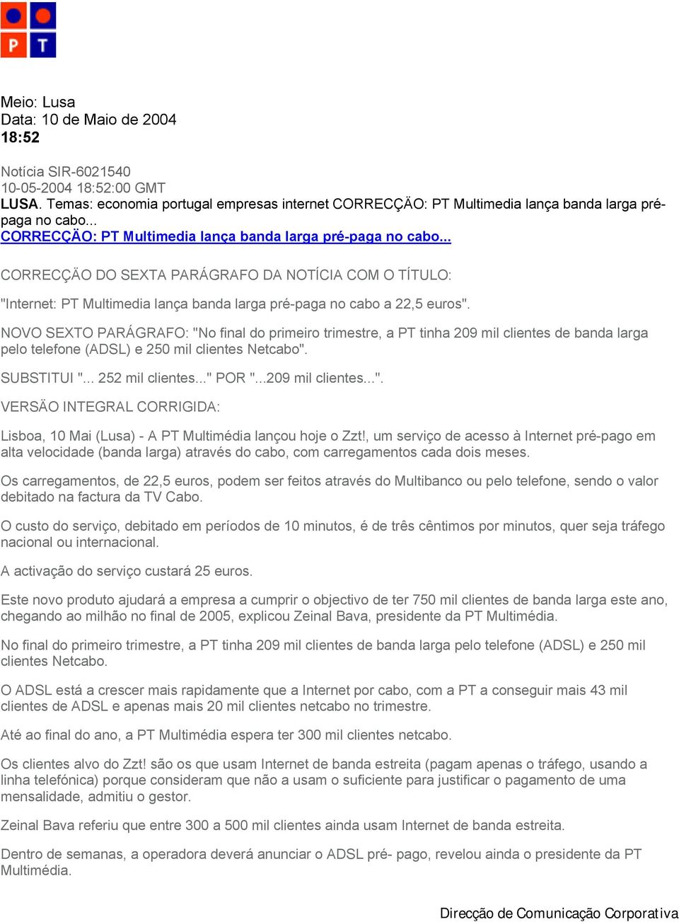 NOVO SEXTO PARÁGRAFO: "No final do primeiro trimestre, a PT tinha 209 mil clientes de banda larga pelo telefone (ADSL) e 250 mil clientes Netcabo". SUBSTITUI "... 252 mil clientes..." POR ".