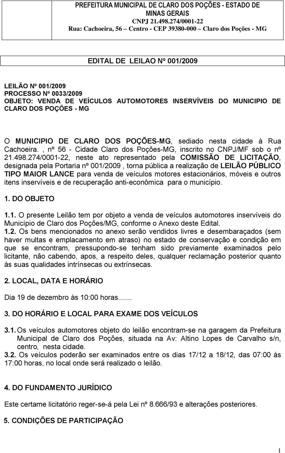 274/0001-22, neste ato representado pela COMISSÃO DE LICITAÇÃO, designada pela Portaria nº 001/2009, torna pública a realização de LEILÃO PÚBLICO TIPO MAIOR LANCE para venda de veículos motores