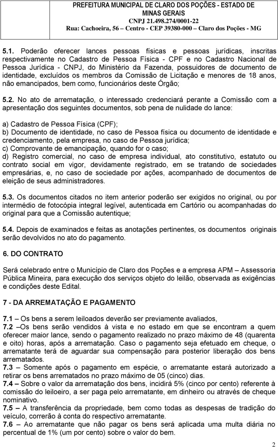 No ato de arrematação, o interessado credenciará perante a Comissão com a apresentação dos seguintes documentos, sob pena de nulidade do lance: a) Cadastro de Pessoa Física (CPF); b) Documento de