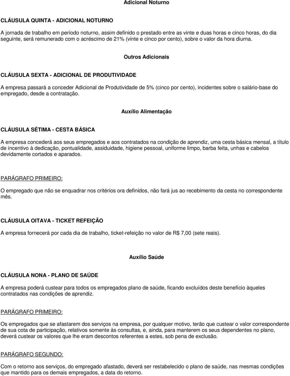 Outros Adicionais CLÁUSULA SEXTA - ADICIONAL DE PRODUTIVIDADE A empresa passará a conceder Adicional de Produtividade de 5% (cinco por cento), incidentes sobre o salário-base do empregado, desde a