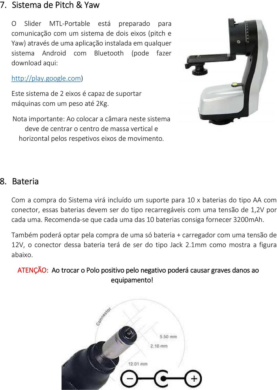 Nota importante: Ao colocar a câmara neste sistema deve de centrar o centro de massa vertical e horizontal pelos respetivos eixos de movimento. 8.