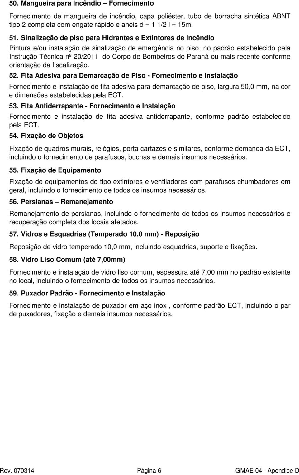 Bombeiros do Paraná ou mais recente conforme orientação da fiscalização. 52.