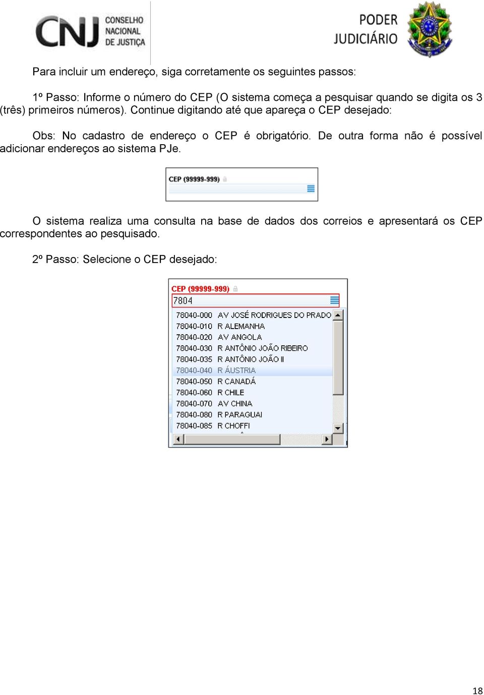 Continue digitando até que apareça o CEP desejado: Obs: No cadastro de endereço o CEP é obrigatório.