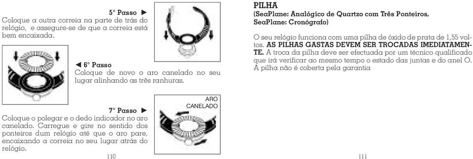 AS PILHAS GASTAS DEVEM SER TROCADAS IMEDIATAMEN- TE. A troca da pilha deve ser efectuada por um técnico qualificado que irá verificar ao mesmo tempo o estado das juntas e do anel O.