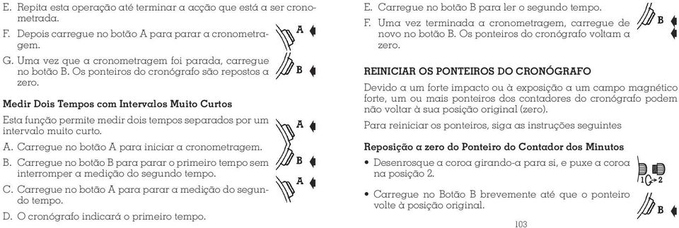 Carregue no botão A para iniciar a cronometragem. B. Carregue no botão B para parar o primeiro tempo sem interromper a medição do segundo tempo. C. Carregue no botão A para parar a medição do segundo tempo.