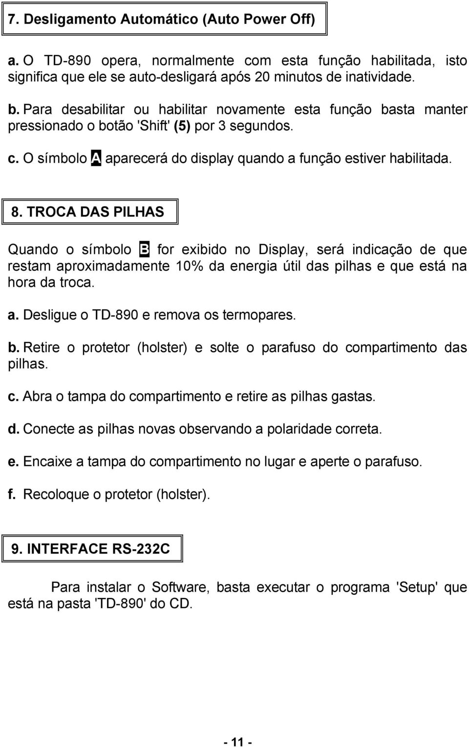 TROCA DAS PILHAS Quando o símbolo B for exibido no Display, será indicação de que restam aproximadamente 10% da energia útil das pilhas e que está na hora da troca. a. Desligue o TD-890 e remova os termopares.