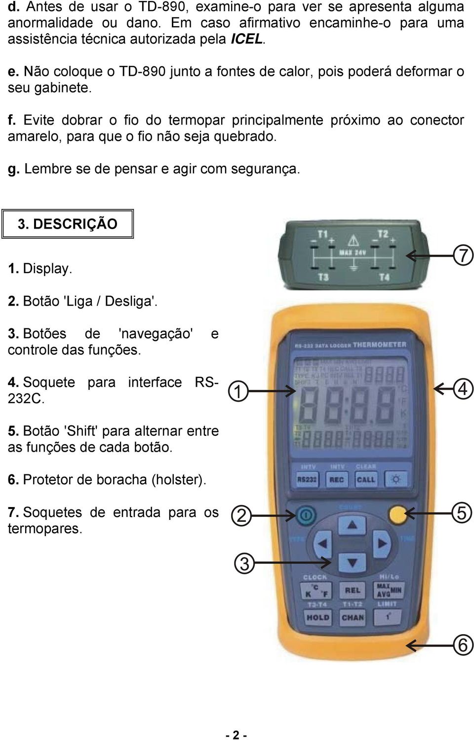 Display. 2. Botão 'Liga / Desliga'. 3. Botões de 'navegação' e controle das funções. 4. Soquete para interface RS- 232C. 5.