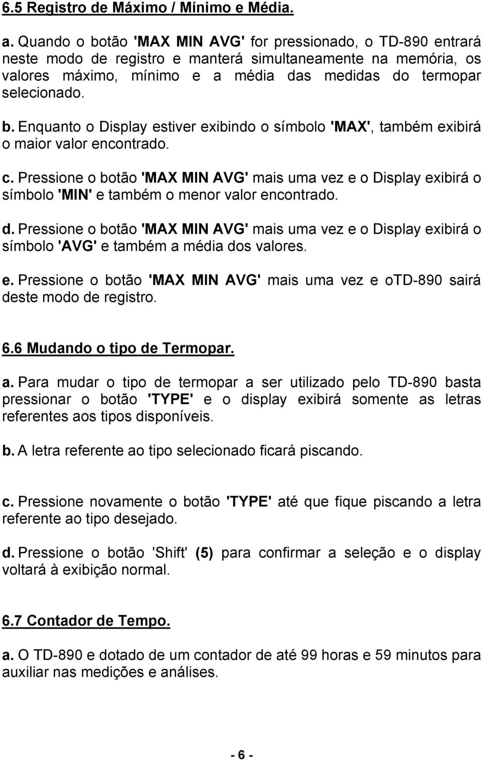 c. Pressione o botão 'MAX MIN AVG' mais uma vez e o Display exibirá o símbolo 'MIN' e também o menor valor encontrado. d.