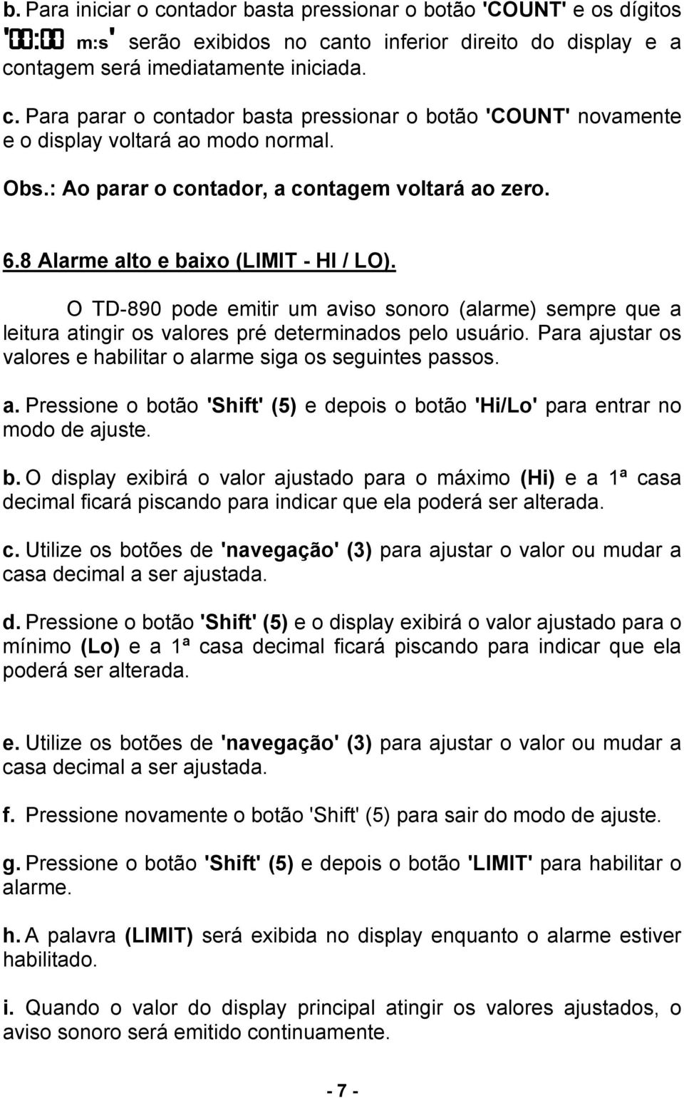 O TD-890 pode emitir um aviso sonoro (alarme) sempre que a leitura atingir os valores pré determinados pelo usuário. Para ajustar os valores e habilitar o alarme siga os seguintes passos. a. Pressione o botão 'Shift' (5) e depois o botão 'Hi/Lo' para entrar no modo de ajuste.