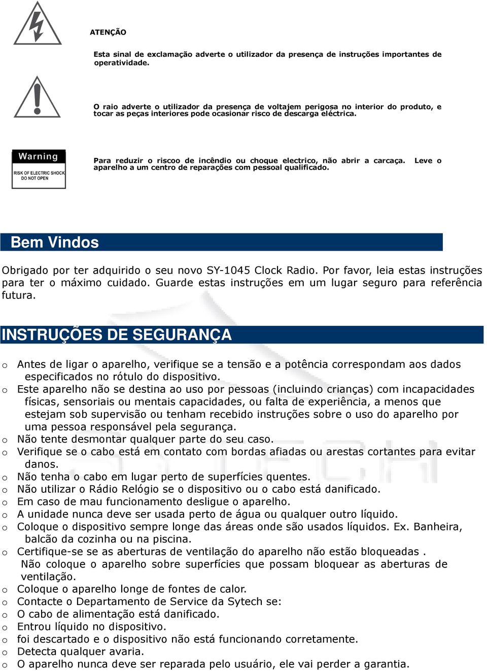 Para reduzir o riscoo de incêndio ou choque electrico, não abrir a carcaça. Leve o aparelho a um centro de reparações com pessoal qualificado.