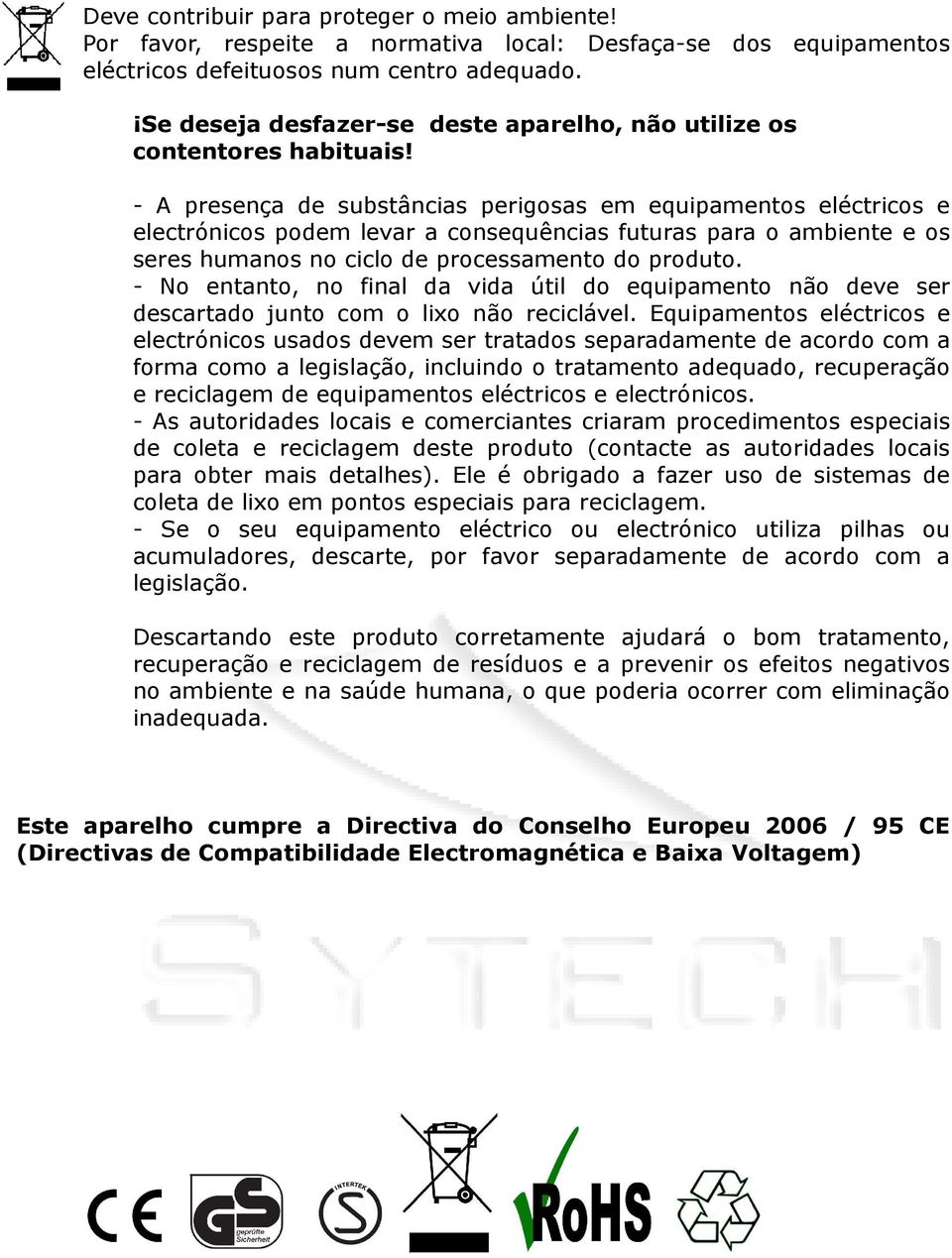 - A presença de substâncias perigosas em equipamentos eléctricos e electrónicos podem levar a consequências futuras para o ambiente e os seres humanos no ciclo de processamento do produto.