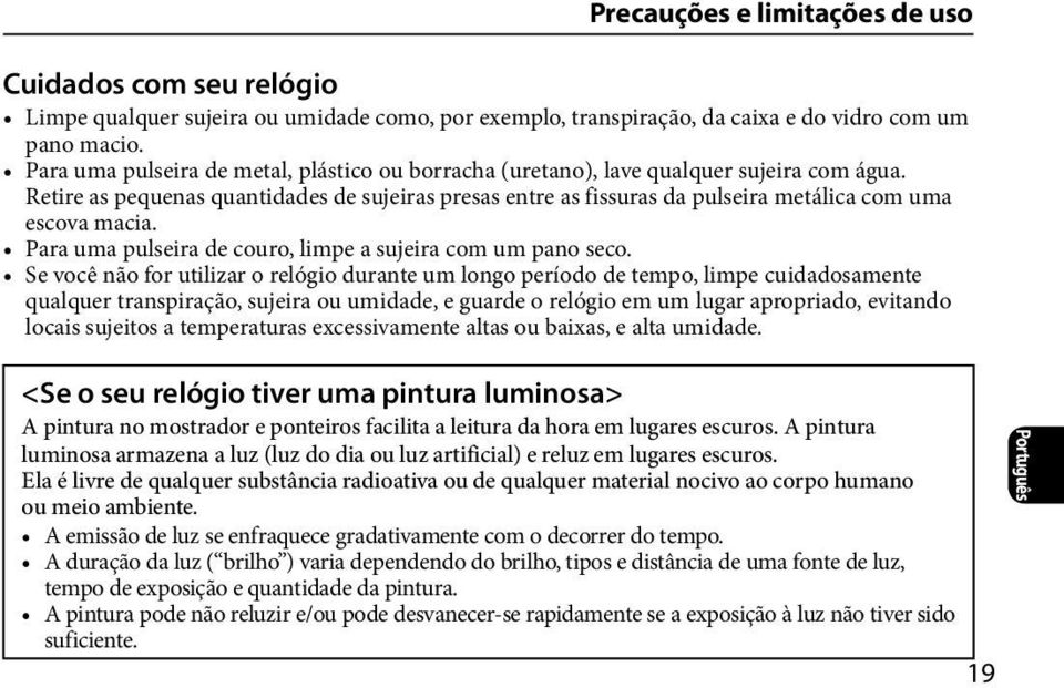 Retire as pequenas quantidades de sujeiras presas entre as fissuras da pulseira metálica com uma escova macia. Para uma pulseira de couro, limpe a sujeira com um pano seco.