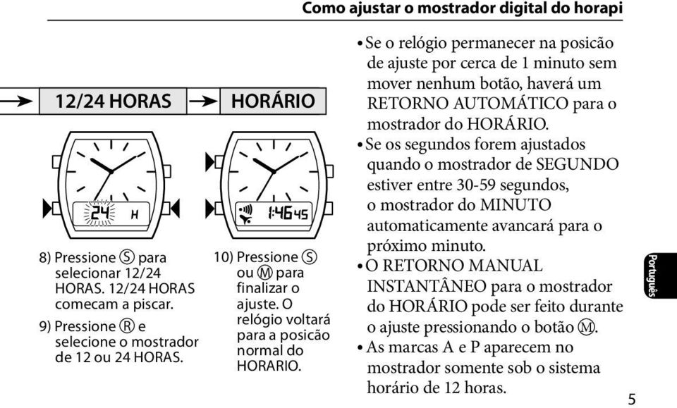 Se o relógio permanecer na posicão de ajuste por cerca de 1 minuto sem mover nenhum botão, haverá um RETORNO AUTOMÁTICO para o mostrador do HORÁRIO.