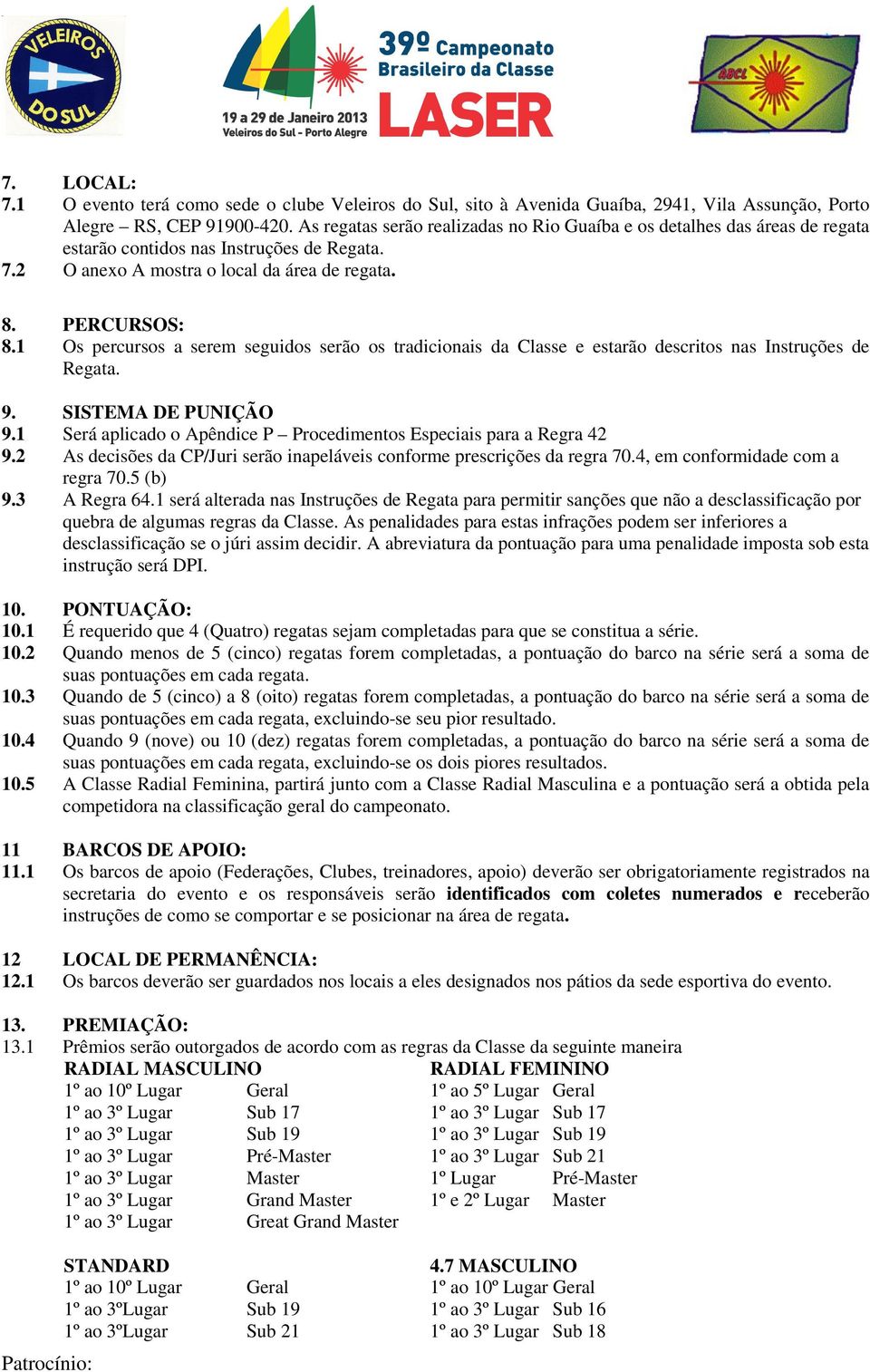 1 Os percursos a serem seguidos serão os tradicionais da Classe e estarão descritos nas Instruções de Regata. 9. SISTEMA DE PUNIÇÃO 9.