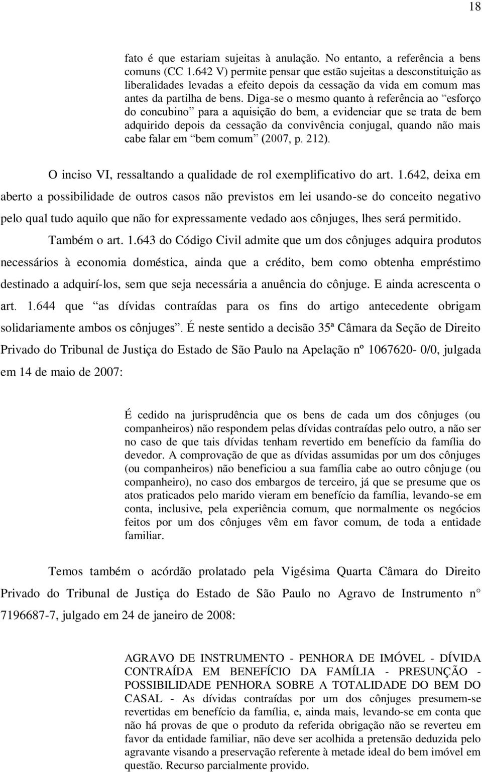 Diga-se o mesmo quanto à referência ao esforço do concubino para a aquisição do bem, a evidenciar que se trata de bem adquirido depois da cessação da convivência conjugal, quando não mais cabe falar