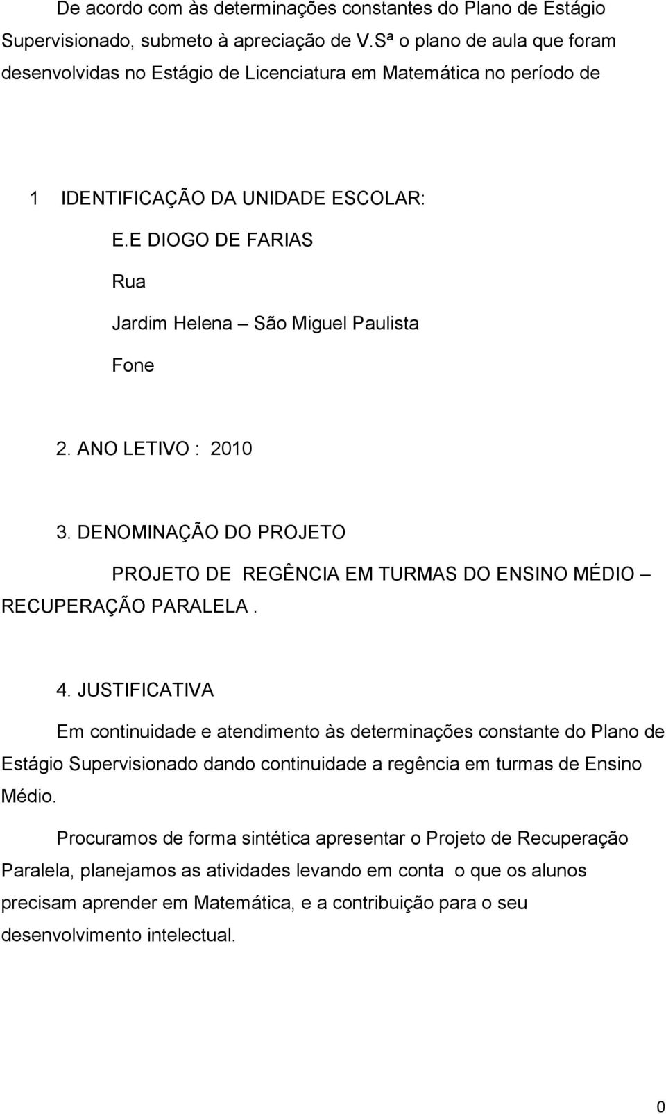 ANO LETIVO : 2010 3. DENOMINAÇÃO DO PROJETO PROJETO DE REGÊNCIA EM TURMAS DO ENSINO MÉDIO RECUPERAÇÃO PARALELA. 4.