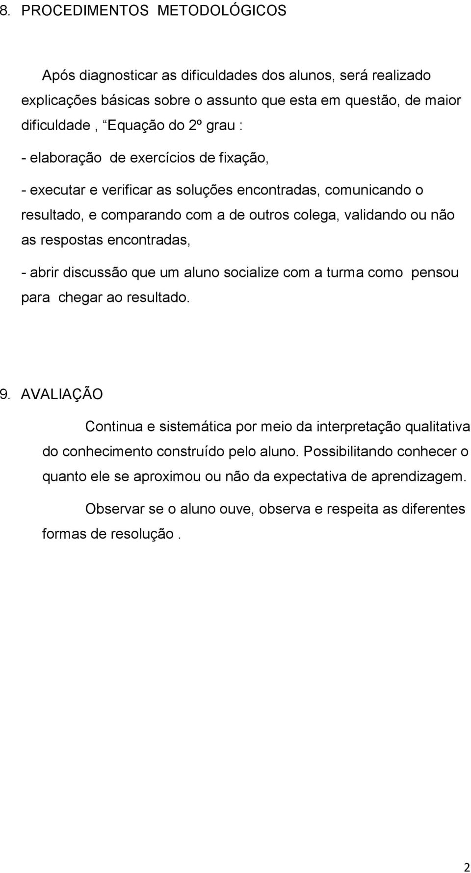 encontradas, - abrir discussão que um aluno socialize com a turma como pensou para chegar ao resultado. 9.