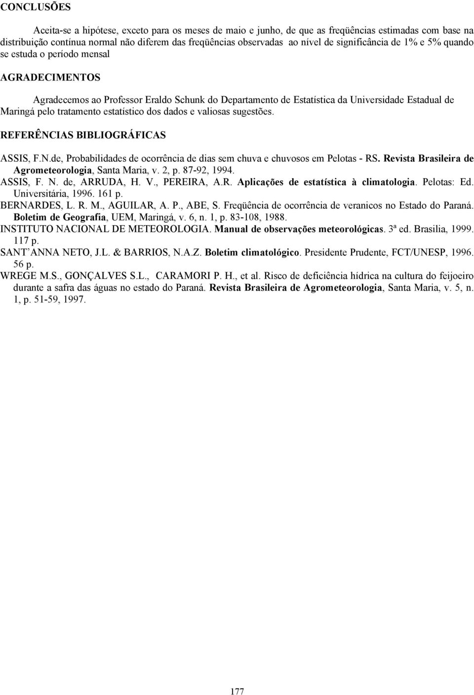 estatístico dos dados e valiosas sugestões. REFERÊNCIAS BIBLIOGRÁFICAS ASSIS, F.N.de, Probabilidades de ocorrência de dias sem chuva e chuvosos em Pelotas - RS.