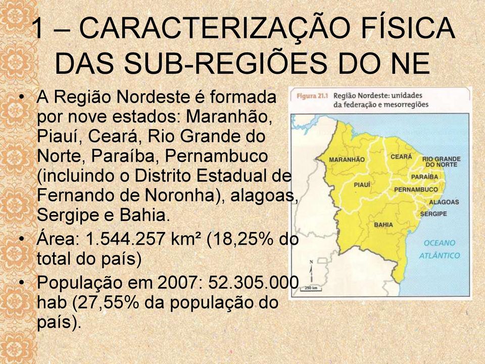 Distrito Estadual de Fernando de Noronha), alagoas, Sergipe e Bahia. Área: 1.544.