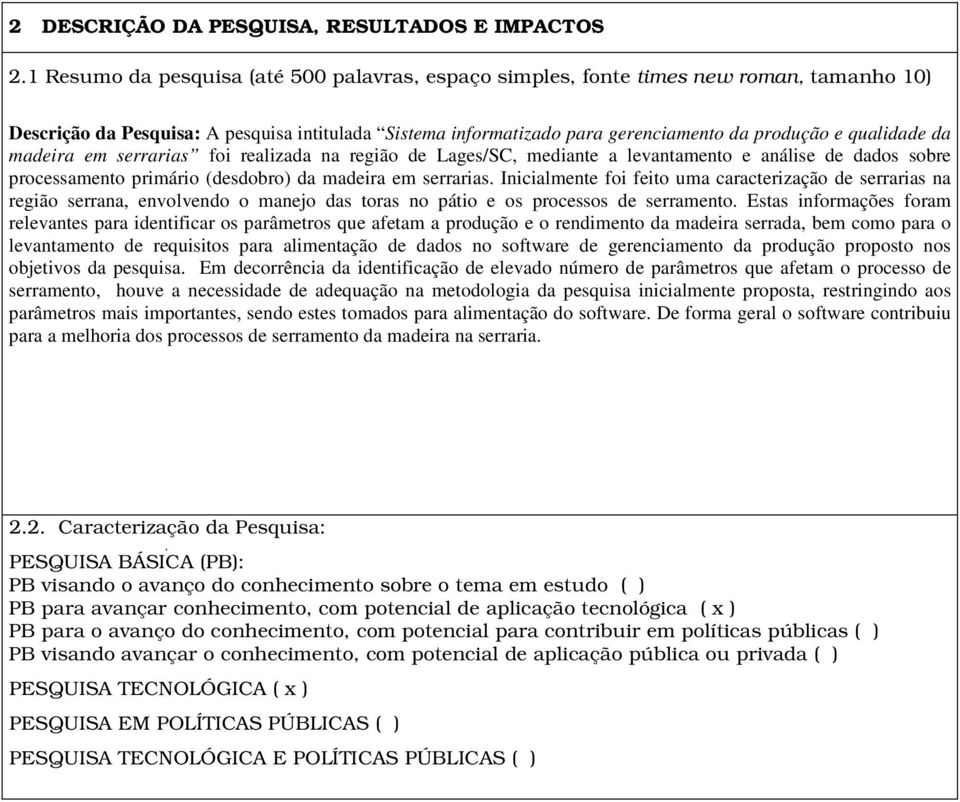 qualidade da madeira em serrarias foi realizada na região de Lages/SC, mediante a levantamento e análise de dados sobre processamento primário (desdobro) da madeira em serrarias.