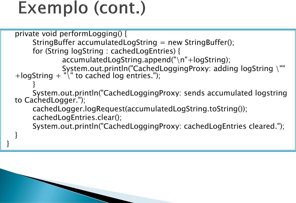 println("CachedLoggingProxy: adding logstring \"" +logstring + "\" to cached log entries."); System.out.